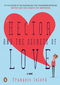 Title: Hector and the Secrets of Love: A Novel, Author: Francois Lelord