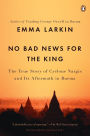 No Bad News for the King: The True Story of Cyclone Nargis and Its Aftermath in Burma