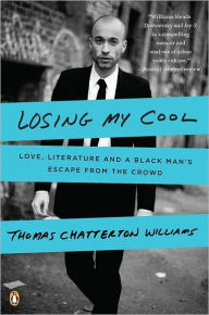Title: Losing My Cool: Love, Literature, and a Black Man's Escape from the Crowd, Author: Thomas Chatterton Williams