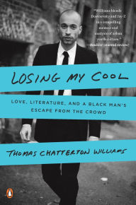 Title: Losing My Cool: Love, Literature, and a Black Man's Escape from the Crowd, Author: Thomas Chatterton Williams