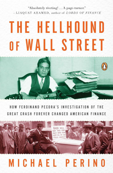 the Hellhound of Wall Street: How Ferdinand Pecora's Investigation Great Crash Forever Changed American Finance