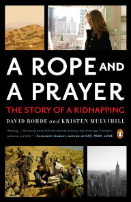 Title: A Rope and a Prayer: The Story of a Kidnapping, Author: David Rohde