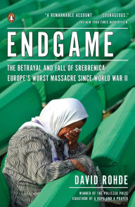 Title: Endgame: The Betrayal and Fall of Srebrenica, Europe's Worst Massacre Since World War II, Author: David Rohde