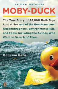Title: Moby-Duck: The True Story of 28,800 Bath Toys Lost at Sea & of the Beachcombers, Oceanographers, Environmentalists & Fools Including the Author Who Went in Search of Them, Author: Donovan Hohn