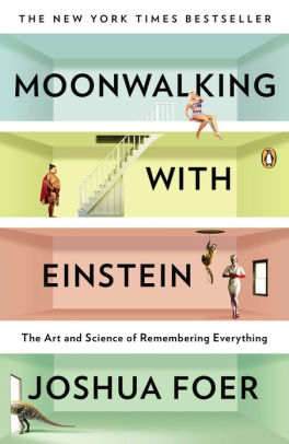 Moonwalking With Einstein The Art And Science Of Remembering Everything By Joshua Foer Paperback Barnes Noble