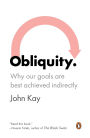 Obliquity: Why Our Goals Are Best Achieved Indirectly