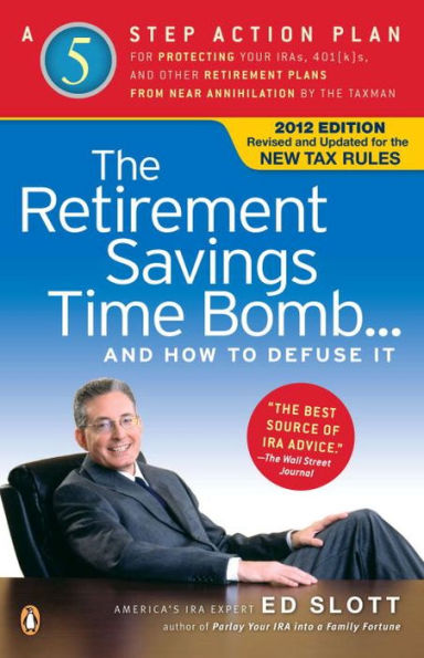 The Retirement Savings Time Bomb . . . and How to Defuse It: A Five-Step Action Plan for Protecting Your IRAs, 401(k)s, and Other Retirement Plans from Near Annihilation by the Taxman