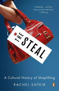 Title: The Steal: A Cultural History of Shoplifting, Author: Rachel  Shteir