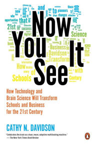 Title: Now You See It: How Technology and Brain Science Will Transform Schools and Business for the 21st Century, Author: Cathy N. Davidson