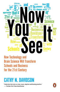 Title: Now You See It: How Technology and Brain Science Will Transform Schools and Business for the 21s t Century, Author: Cathy N. Davidson