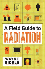 Title: A Field Guide to Radiation, Author: Wayne Biddle