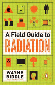 Title: A Field Guide to Radiation, Author: Wayne Biddle
