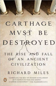 Title: Carthage Must Be Destroyed: The Rise and Fall of an Ancient Civilization, Author: Richard Miles