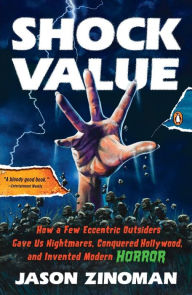 Title: Shock Value: How a Few Eccentric Outsiders Gave Us Nightmares, Conquered Hollywood, and Invented Modern Horror, Author: Jason Zinoman