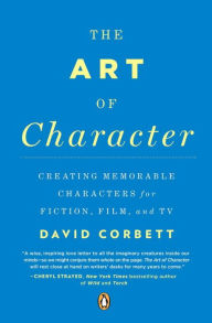 Title: The Art of Character: Creating Memorable Characters for Fiction, Film, and TV, Author: David Corbett