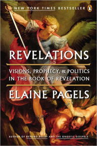 Title: Revelations: Visions, Prophecy, and Politics in the Book of Revelation, Author: Elaine Pagels