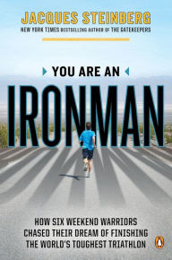 Title: You Are an Ironman: How Six Weekend Warriors Chased Their Dream of Finishing the World's Toughest Triathlon, Author: Jacques Steinberg