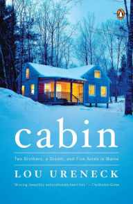 Title: Cabin: Two Brothers, a Dream, and Five Acres in Maine, Author: Lou Ureneck