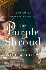 Title: The Purple Shroud: A Novel of Empress Theodora, Author: Stella Duffy