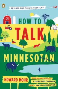 Title: How to Talk Minnesotan: Revised for the 21st Century, Author: Howard Mohr