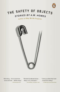 Title: The Safety of Objects: Stories, Author: A.M. Homes