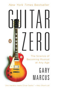 Title: Guitar Zero: The Science of Becoming Musical at Any Age, Author: Gary Marcus