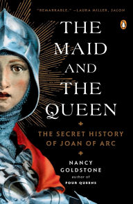 Title: The Maid and the Queen: The Secret History of Joan of Arc, Author: Nancy Goldstone