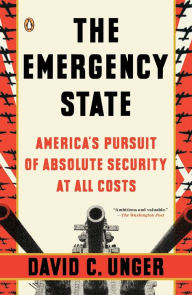 Title: The Emergency State: America's Pursuit of Absolute Security at All Costs, Author: David C. Unger
