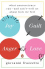Joy, Guilt, Anger, Love: What Neuroscience Can--and Can't--Tell Us About How We Feel