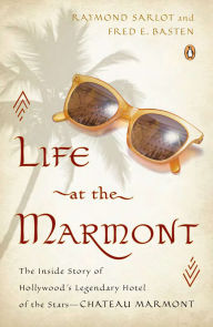 Title: Life at the Marmont: The Inside Story of Hollywood's Legendary Hotel of the Stars--Chateau Marmont, Author: Raymond Sarlot