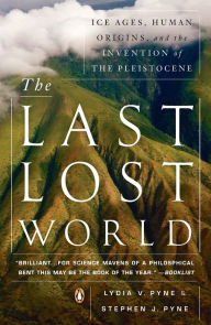 Title: The Last Lost World: Ice Ages, Human Origins, and the Invention of the Pleistocene, Author: Lydia Pyne