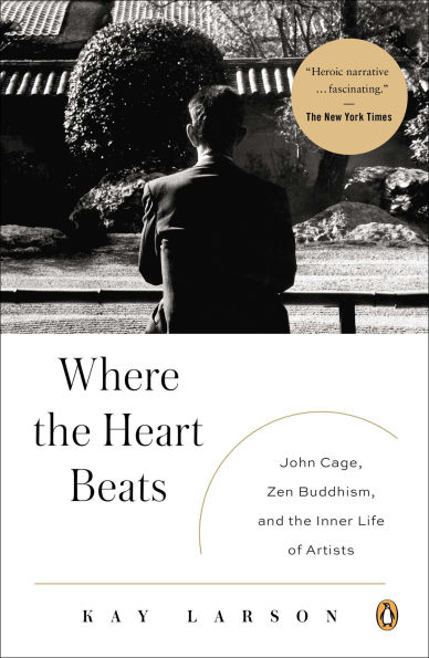 Where the Heart Beats: John Cage, Zen Buddhism, and the Inner Life of Artists
