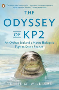 Title: The Odyssey of KP2: An Orphan Seal and a Marine Biologist's Fight to Save a Species, Author: Terrie M. Williams
