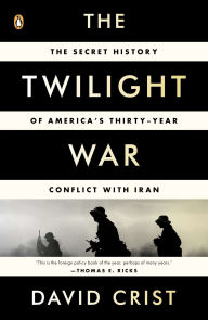 Title: The Twilight War: The Secret History of America's Thirty-Year Conflict with Iran, Author: David Crist