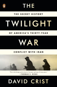 Title: The Twilight War: The Secret History of America's Thirty-Year Conflict with Iran, Author: David Crist