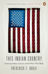 Title: This Indian Country: American Indian Activists and the Place They Made, Author: Frederick Hoxie