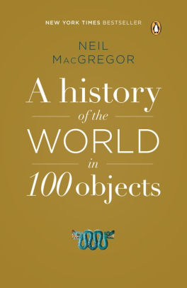 Title: A History of the World in 100 Objects, Author: Neil MacGregor