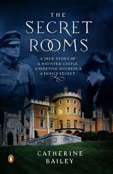 The Secret Rooms: A True Story of a Haunted Castle, a Plotting Duchess, and a Family Secret