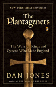 Title: The Plantagenets: The Warrior Kings and Queens Who Made England, Author: Dan Jones