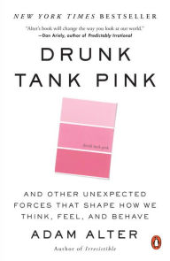 Title: Drunk Tank Pink: And Other Unexpected Forces That Shape How We Think, Feel, and Behave, Author: Adam Alter