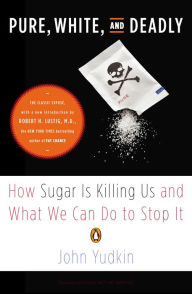 Title: Pure, White, and Deadly: How Sugar Is Killing Us and What We Can Do to Stop It, Author: John Yudkin