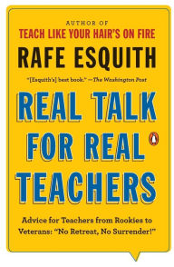 Title: Real Talk for Real Teachers: Advice for Teachers from Rookies to Veterans: 