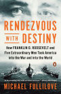 Rendezvous with Destiny: How Franklin D. Roosevelt and Five Extraordinary Men Took America into the War and into the World