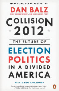 Title: Collision 2012: The Future of Election Politics in a Divided America, Author: Dan Balz