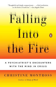 Title: Falling Into the Fire: A Psychiatrist's Encounters with the Mind in Crisis, Author: Christine Montross