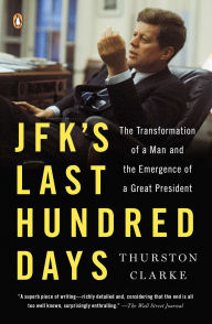 Title: JFK's Last Hundred Days: The Transformation of a Man and the Emergence of a Great President, Author: Thurston Clarke