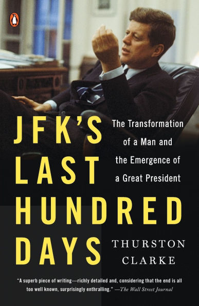 JFK's Last Hundred Days: The Transformation of a Man and the Emergence of a Great President