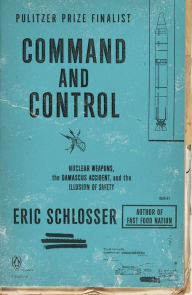 Title: Command and Control: Nuclear Weapons, the Damascus Accident, and the Illusion of Safety, Author: Eric Schlosser