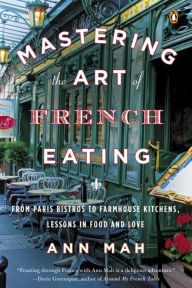 Title: Mastering the Art of French Eating: From Paris Bistros to Farmhouse Kitchens, Lessons in Food and Love, Author: Ann Mah