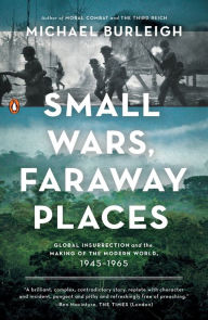 Title: Small Wars, Faraway Places: Global Insurrection and the Making of the Modern World, 1945-1965, Author: Michael Burleigh